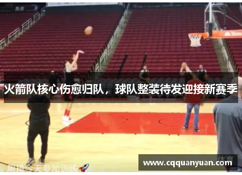 火箭队核心伤愈归队，球队整装待发迎接新赛季