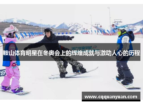 鞍山体育明星在冬奥会上的辉煌成就与激动人心的历程